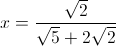 x=\frac{\sqrt{2}}{\sqrt{5}+2\sqrt{2}}